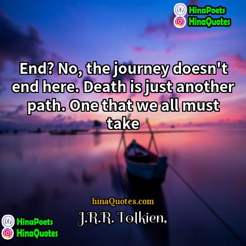 JRR Tolkien Quotes | End? No, the journey doesn't end here.